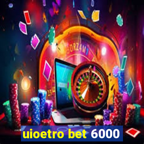 uioetro bet 6000